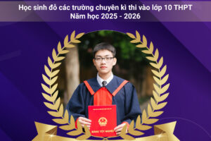 VINH DANH HỌC SINH ĐỖ CÁC TRƯỜNG CHUYÊN KÌ THI VÀO LỚP 10 THPT NĂM HỌC 2025 – 2026