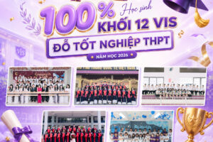 CHÚC MỪNG THẾ HỆ HỌC SINH KHỐI 12 VIS – TỰ HÀO VIẾT TIẾP HÀNH TRÌNH THÀNH CÔNG