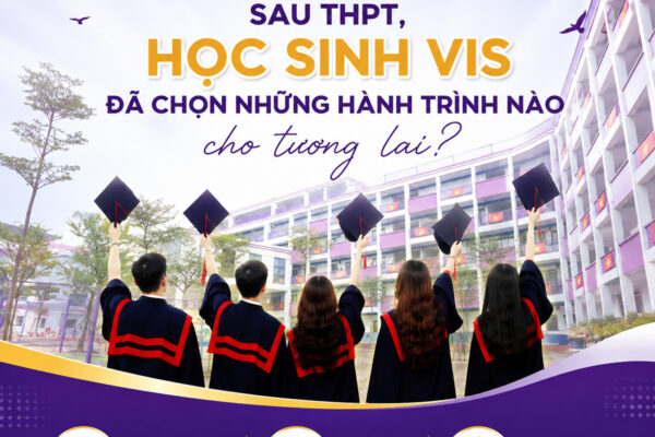 SAU TỐT NGHIỆP THPT – HỌC SINH VIS TỰ TIN CHỌN HÀNH TRÌNH RIÊNG, MỞ RỘNG CƠ HỘI CHO TƯƠNG LAI